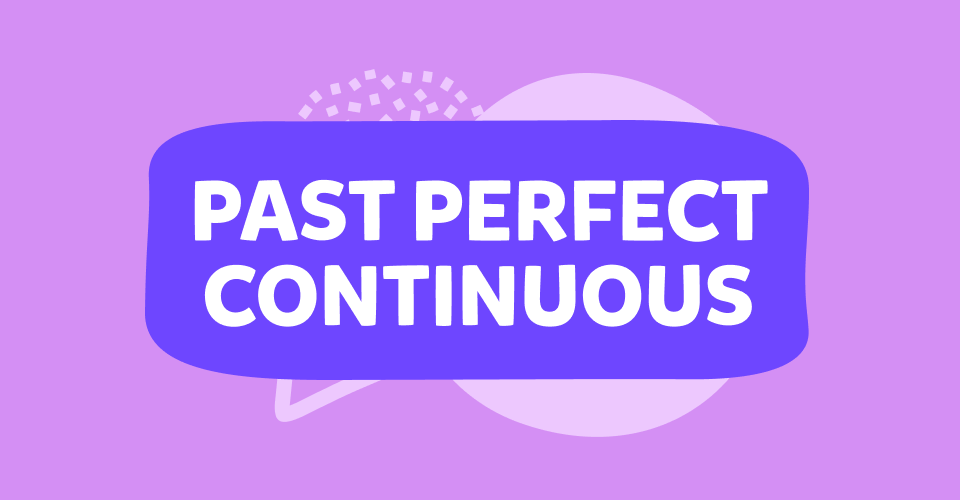 מה זה Past perfect continuous? איך משתמשים בזמן הזה ומתי?