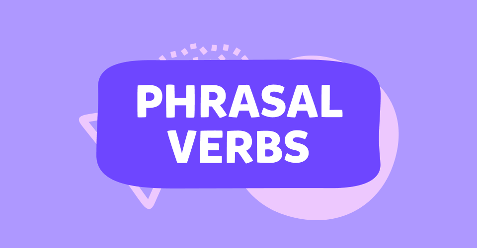 מהם Phrasal Verbs? הסבר ומבחן לתרגול עם תשובות