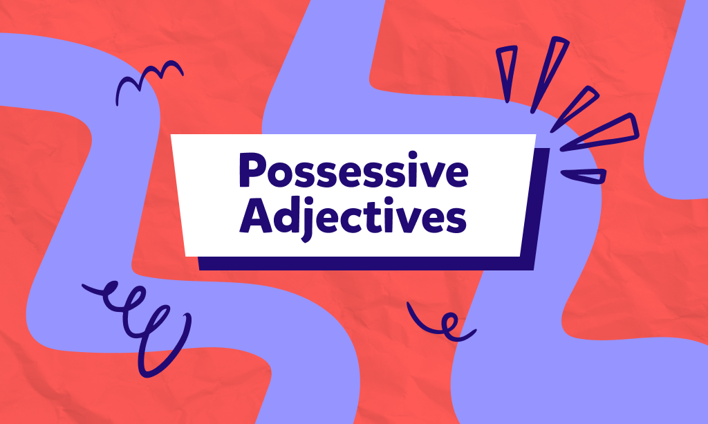 תיאורי בעלות - Possessive Adjectives, איך משתמשים בהם ומתי?